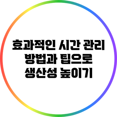 효과적인 시간 관리 방법과 팁으로 생산성 높이기