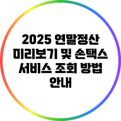 2025 연말정산 미리보기 및 손택스 서비스 조회 방법 안내