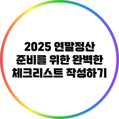 2025 연말정산 준비를 위한 완벽한 체크리스트 작성하기