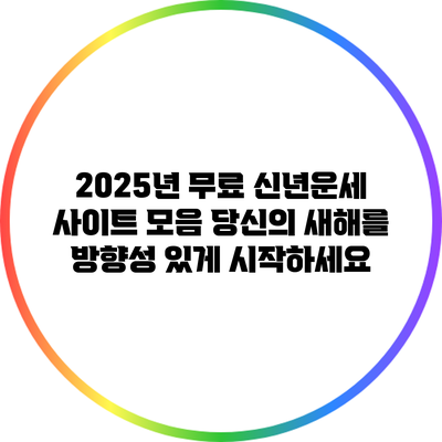 2025년 무료 신년운세 사이트 모음: 당신의 새해를 방향성 있게 시작하세요