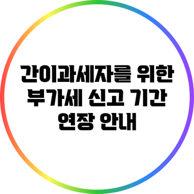 간이과세자를 위한 부가세 신고 기간 연장 안내