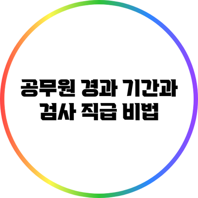공무원 경과 기간과 검사 직급 비법