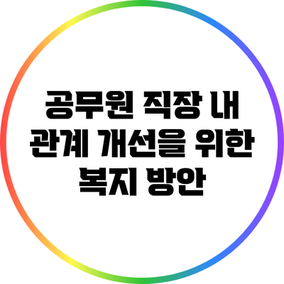 공무원 직장 내 관계 개선을 위한 복지 방안