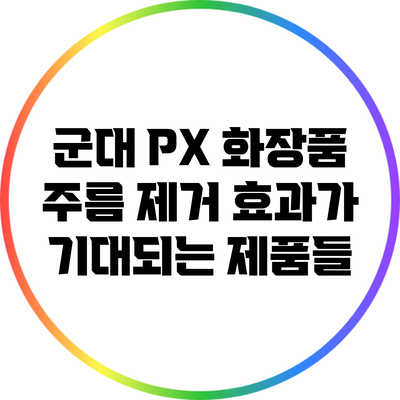 군대 PX 화장품: 주름 제거 효과가 기대되는 제품들