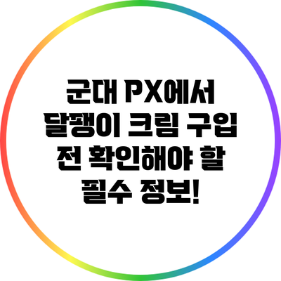 군대 PX에서 달팽이 크림 구입 전 확인해야 할 필수 정보!