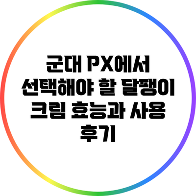 군대 PX에서 선택해야 할 달팽이 크림: 효능과 사용 후기