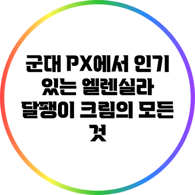 군대 PX에서 인기 있는 엘렌실라 달팽이 크림의 모든 것