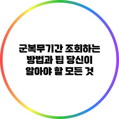 군복무기간 조회하는 방법과 팁: 당신이 알아야 할 모든 것