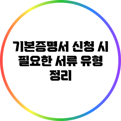 기본증명서 신청 시 필요한 서류 유형 정리