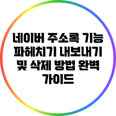 네이버 주소록 기능 파헤치기: 내보내기 및 삭제 방법 완벽 가이드