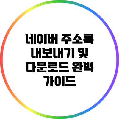 네이버 주소록 내보내기 및 다운로드 완벽 가이드