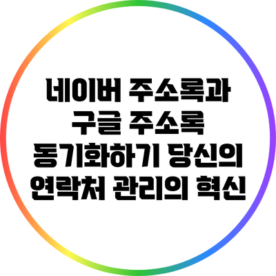네이버 주소록과 구글 주소록 동기화하기: 당신의 연락처 관리의 혁신