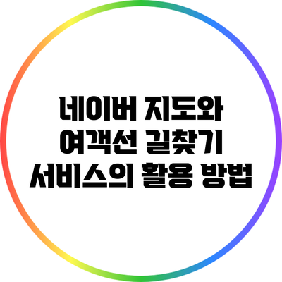 네이버 지도와 여객선 길찾기 서비스의 활용 방법