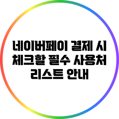 네이버페이 결제 시 체크할 필수 사용처 리스트 안내