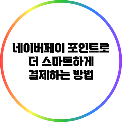 네이버페이 포인트로 더 스마트하게 결제하는 방법