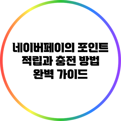 네이버페이의 포인트 적립과 충전 방법 완벽 가이드