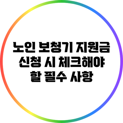 노인 보청기 지원금 신청 시 체크해야 할 필수 사항