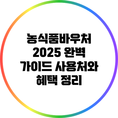 농식품바우처 2025 완벽 가이드: 사용처와 혜택 정리