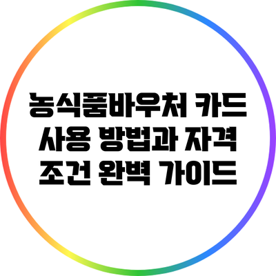농식품바우처 카드 사용 방법과 자격 조건 완벽 가이드