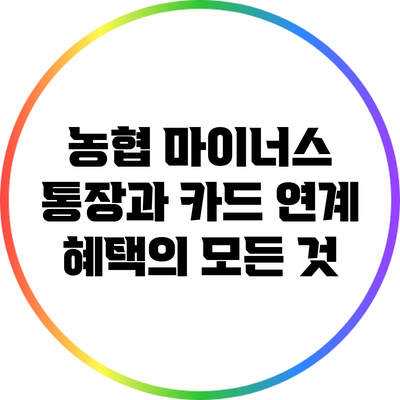 농협 마이너스 통장과 카드 연계 혜택의 모든 것