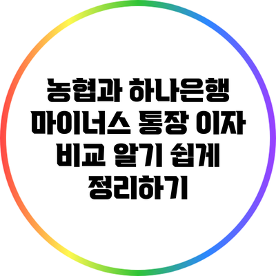 농협과 하나은행 마이너스 통장 이자 비교: 알기 쉽게 정리하기