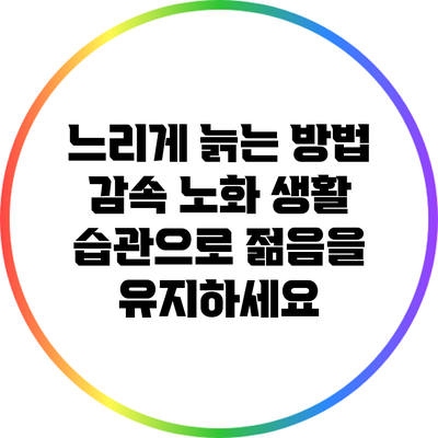 느리게 늙는 방법: 감속 노화 생활 습관으로 젊음을 유지하세요