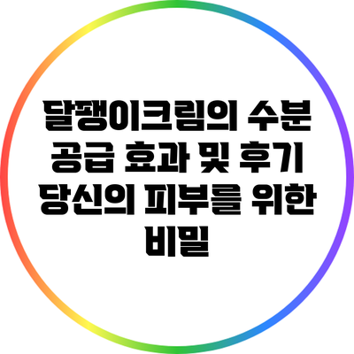 달팽이크림의 수분 공급 효과 및 후기: 당신의 피부를 위한 비밀