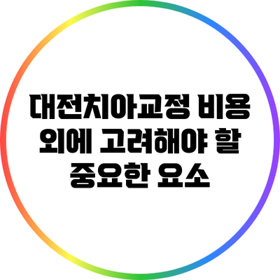대전치아교정 비용 외에 고려해야 할 중요한 요소