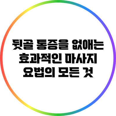 뒷골 통증을 없애는 효과적인 마사지 요법의 모든 것