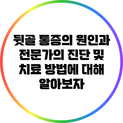 뒷골 통증의 원인과 전문가의 진단 및 치료 방법에 대해 알아보자