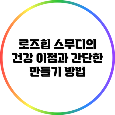 로즈힙 스무디의 건강 이점과 간단한 만들기 방법