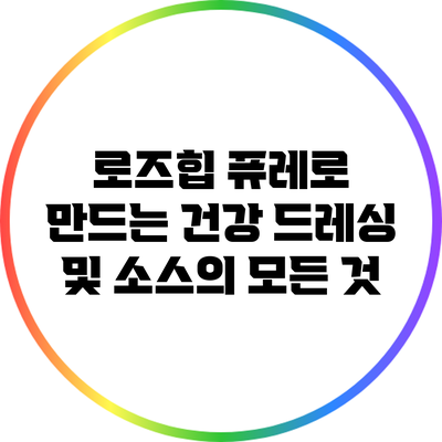 로즈힙 퓨레로 만드는 건강 드레싱 및 소스의 모든 것