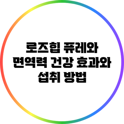 로즈힙 퓨레와 면역력: 건강 효과와 섭취 방법