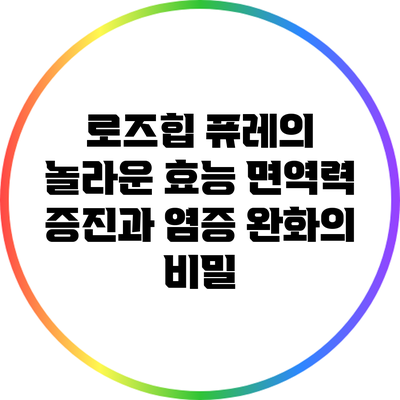 로즈힙 퓨레의 놀라운 효능: 면역력 증진과 염증 완화의 비밀