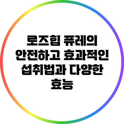 로즈힙 퓨레의 안전하고 효과적인 섭취법과 다양한 효능