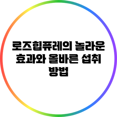 로즈힙퓨레의 놀라운 효과와 올바른 섭취 방법