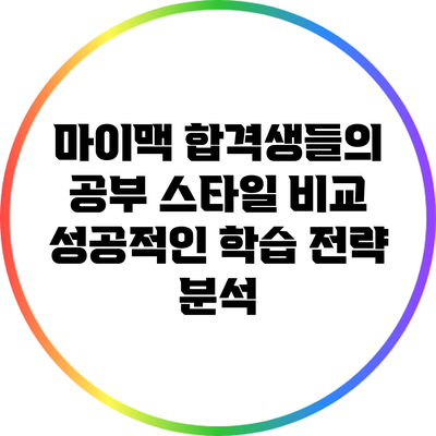 마이맥 합격생들의 공부 스타일 비교: 성공적인 학습 전략 분석