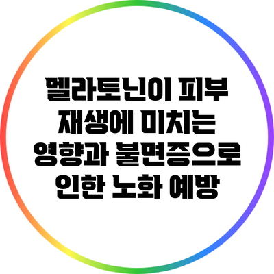 멜라토닌이 피부 재생에 미치는 영향과 불면증으로 인한 노화 예방