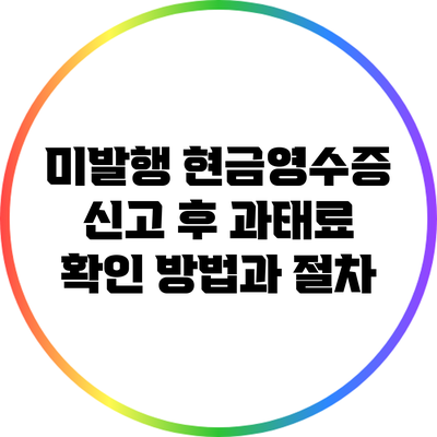 미발행 현금영수증 신고 후 과태료 확인 방법과 절차