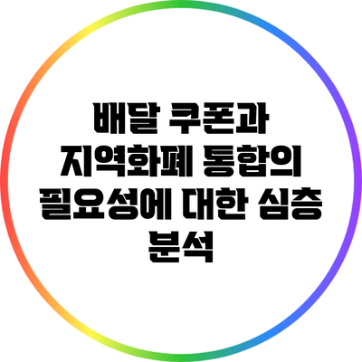 배달 쿠폰과 지역화폐 통합의 필요성에 대한 심층 분석