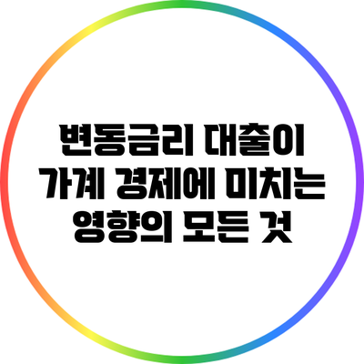 변동금리 대출이 가계 경제에 미치는 영향의 모든 것