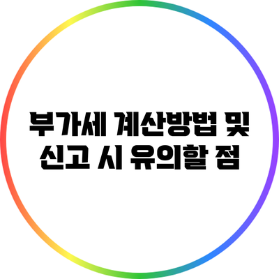 부가세 계산방법 및 신고 시 유의할 점