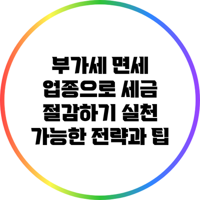 부가세 면세 업종으로 세금 절감하기: 실천 가능한 전략과 팁