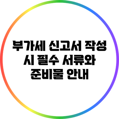 부가세 신고서 작성 시 필수 서류와 준비물 안내
