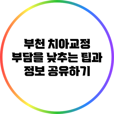 부천 치아교정: 부담을 낮추는 팁과 정보 공유하기