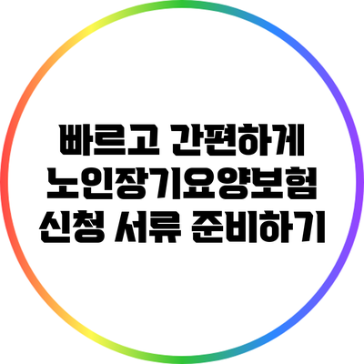 빠르고 간편하게 노인장기요양보험 신청 서류 준비하기