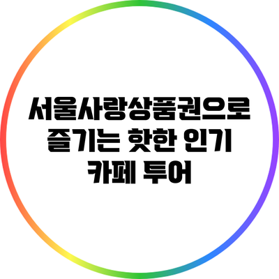 서울사랑상품권으로 즐기는 핫한 인기 카페 투어