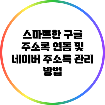 스마트한 구글 주소록 연동 및 네이버 주소록 관리 방법