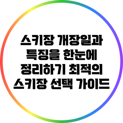스키장 개장일과 특징을 한눈에 정리하기: 최적의 스키장 선택 가이드