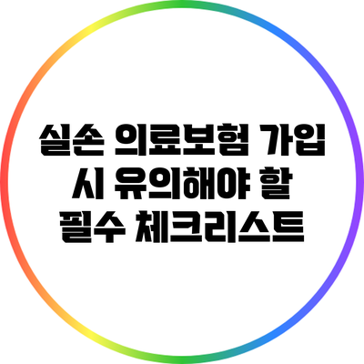 실손 의료보험 가입 시 유의해야 할 필수 체크리스트